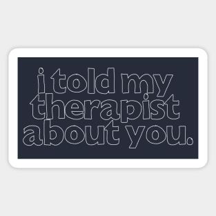 I Told My Therapist About You  - Humorous Slogan Design Sticker